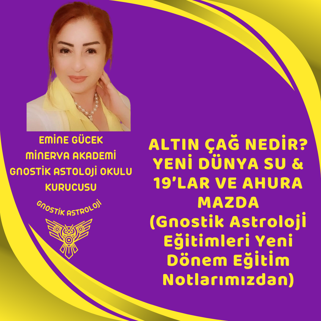 ALTIN ÇAĞ NEDİR? YENİDÜNYA SU & 19’LAR VE AHURA MAZDA/Emine Gücek